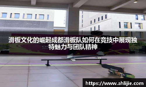 滑板文化的崛起成都滑板队如何在竞技中展现独特魅力与团队精神