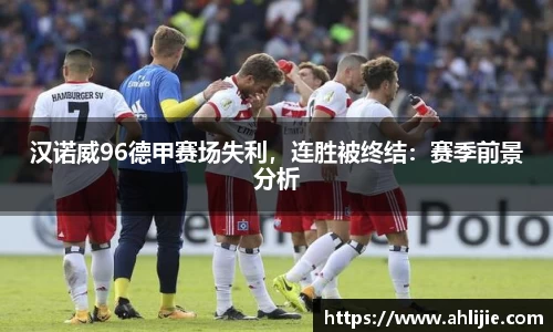 汉诺威96德甲赛场失利，连胜被终结：赛季前景分析