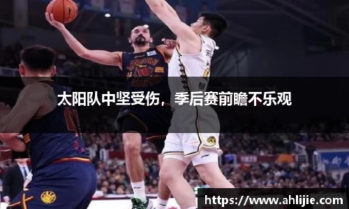 太阳队中坚受伤，季后赛前瞻不乐观