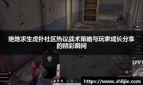 绝地求生虎扑社区热议战术策略与玩家成长分享的精彩瞬间