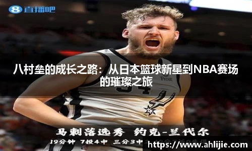 八村垒的成长之路：从日本篮球新星到NBA赛场的璀璨之旅